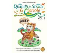 Quando la strada fa capriole - Vol.1: Storie strampalate e filosofiche sbocciate sul Cammino di Santiago