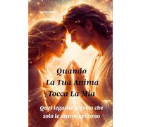 Quando la tua anima tocca la mia: Quel legame segreto che solo le anime sentono (L’ANIMA IN LUCE)