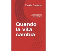 Quando la vita cambia: Pensieri brevi per ritrovare la forza nei momenti difficili