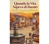 Quando la Vita Sapeva di Buono: Storie QUASI vere e ricordi che scaldano il cuore: 1