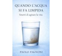 QUANDO L'ACQUA SI FA LIMPIDA: Smettere di agitare la vita