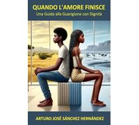 Quando l'Amore Finisce: Una Guida alla Guarigione con Dignità (Il Viaggio Dell'amore)