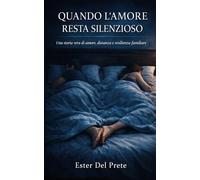 Quando l'amore resta silenzioso: Una storia vera di amore, distanza e resilienza familiare