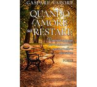 Quando l'amore sa restare: Racconti e poesie per chi ha amato senza smettere di restare