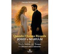 Quando l'anima ricorda - Josef e Maryàm. Tra le sabbie del tempo e i silenzi dell'Universo (Drakon racconta)