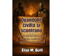 Quando le civiltà si scontrano: La storia mai raccontata della guerra dell'Islam contro l'Occidente, lunga 1.400 anni