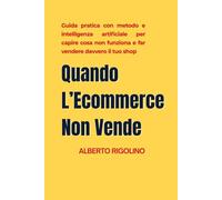 Quando L'e-commerce non vende: Guida pratica con metodo, IA e checklist per capire cosa blocca le vendite e far lavorare davvero l’e-commerce di ... freelance e agenzie (E-commerce Step By Step)