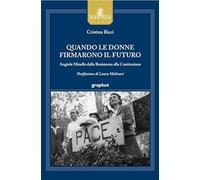 Quando le donne firmarono il futuro. Angiola Minella dalla Resistenza alla Costituzione (Spoon River storia)