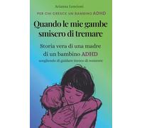 Quando le mie gambe smisero di tremare: Storia vera di una madre di un bambino ADHD che ha scelto di guidare invece di resistere
