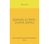 Quando lo Stato diventa digitale: Dall'e-Government alla nuova Pubblica Amministrazione - Volume I