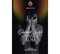 Quando Lutar Cansa a Alma: Como aprender a descansar em Deus sem abandonar a fé