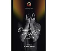 Quando Lutar Cansa a Alma: Como aprender a descansar em Deus sem abandonar a fé