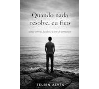 Quando nada resolve, eu fico.: Notas sobre fé, lucidez e a arte de permanecer (Ninguém Vê, Mas Dói)