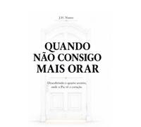 Quando não consigo mais orar: Descobrindo o quarto secreto, onde o Pai vê o coração