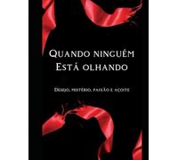 Quando Ninguém Está Olhando: Desejo, Mistério, Paixão e Açoite