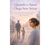 Quando o Amor Chega Sem Avisar: Um romance sobre recomeços, perdas e a coragem de ficar quando fugir parece mais fácil