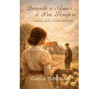 Quando o Amor é Pra Sempre, Ainda Que a Dor Insista: Um romance emocionante sobre destino, perda e um amor que resiste ao tempo.