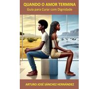Quando o Amor Termina: Guia para Curar com Dignidade: 4 (A Jornada Do Amor)