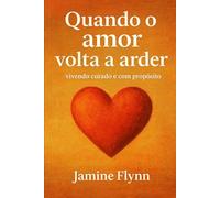 Quando o Amor Volta a Arder: Vivendo Curado e com Propósito