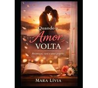 QUANDO O AMOR VOLTA: Um romance sobre recomeços, amor-próprio e a coragem de sentir novamente