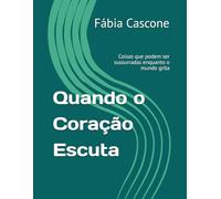 Quando o Coração Escuta: Coisas que podem ser sussurradas enquanto o mundo grita