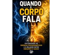Quando o Corpo Fala: Entendendo as Doenças Psicossomáticas e a Relação Entre Emoções e Saúde