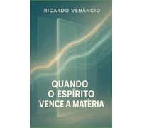 Quando o Espírito vence a matéria