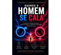 Quando o Homem Se Cala: O sofrimento silencioso masculino, a perda do desejo e o caminho de reconstrução emocional do casal