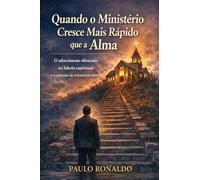 Quando o Ministério Cresce Mais Rápido que a Alma: O adoecimento silencioso dos líderes espirituais e o caminho da restauração interior (Teologia)