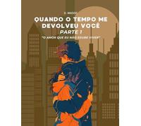 Quando o Tempo Me Devolveu Você - Parte 1 (O Amor Que Eu Não Soube Viver)