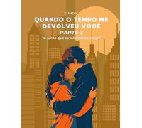 Quando o Tempo Me Devolveu Você - Parte 2 (O Amor Que Eu Não Soube Viver)