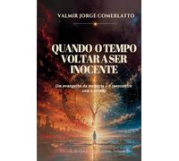 QUANDO O TEMPO VOLTAR A SER INOCENTE: Um evangelho da memória - o reencontro com o perdão (O CICLO DA QUEDA E DO RETORNO)