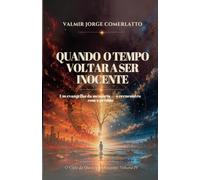 QUANDO O TEMPO VOLTAR A SER INOCENTE: Um evangelho da memória - o reencontro com o perdão (O CICLO DA QUEDA E DO RETORNO)