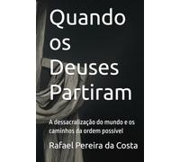 Quando os Deuses Partiram: A dessacralização do mundo e os caminhos da ordem possível (Coleção ordem e sentido.)