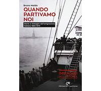 Quando partivamo noi. Storie e immagini dell'emigrazione italiana (1880-1970) (Immagini della storia)