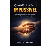 Quando Perdoar Parece Impossível: Um caminho prático para curar feridas profundas, restaurar relações e recuperar sua paz interior - mesmo quando tudo parece perdido (TRANSFORMAÇÃO ESPIRITUAL)