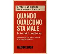QUANDO QUALCUNO STA MALE (e tu fai il Coglione) (OPERAZIONE RIUSCITA, MA IL PAZIENTE È MORTO)