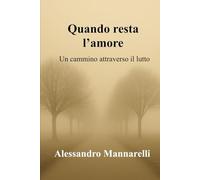 Quando resta l'amore: Un cammino attraverso il lutto