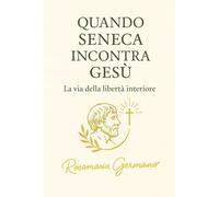 QUANDO SENECA INCONTRA GESÙ: La via della libertà interiore (Collana cristiana cattolica)