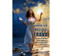 Quando seu Emocional Trava: A jornada de Helena para superar a Dependência Emocional e reaprender a Amar