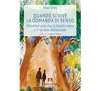 Quando si vive la domanda di senso. Riflessioni sulla vita, la dignità umana e il richiamo dell'assoluto (Scaffale aperto)