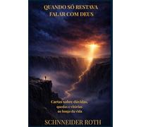 Quando só restava falar com Deus: Cartas sobre dúvidas, quedas e vitórias ao longo da vida