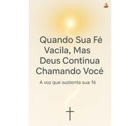 Quando Sua Fé Vacila, Mas Deus Continua Chamando Você: Uma jornada espiritual sobre vencer o medo, ouvir o testemunho interior e caminhar pela fé com a ajuda do Espírito Santo.