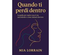 Quando ti perdi dentro: La guida per capire cosa ti sta succedendo e come rialzarti davvero