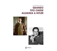 Quando Tito chiese alleanza a Hitler