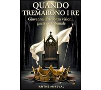 Quando tremarono i re: Giovanna d’Arco tra visioni, guerra e tribunale