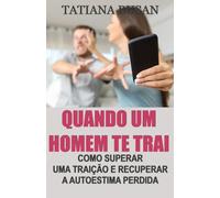 Quando um homem te trai: Como descobrir uma traição; Como tratar seu parceiro após uma infidelidade; Como superar uma traição; Como lidar com a dor da traição