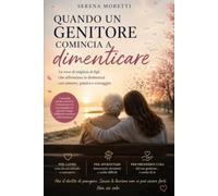 QUANDO UN GENITORE COMINCIA A DIMENTICARE: La voce di migliaia di figli che affrontano la demenza con amore paura e coraggio