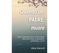 Quando un padre muore: Diario terapeutico di 12 settimane per accettare, elaborare e superare il lutto