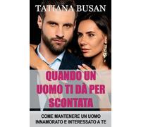 Quando un uomo ti dà per scontata: Come mantenere un uomo interessato e attratto da te; Cosa fare quando lui si allontana e ti ignora; Come riconquistare un uomo che ha perso interesse